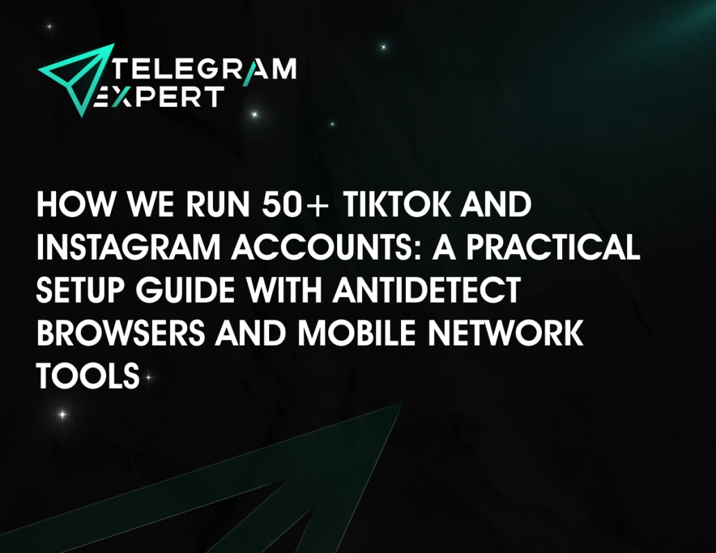How We Run 50+ TikTok and Instagram Accounts: A Practical Setup Guide with Antidetect Browsers and Mobile Network Tools