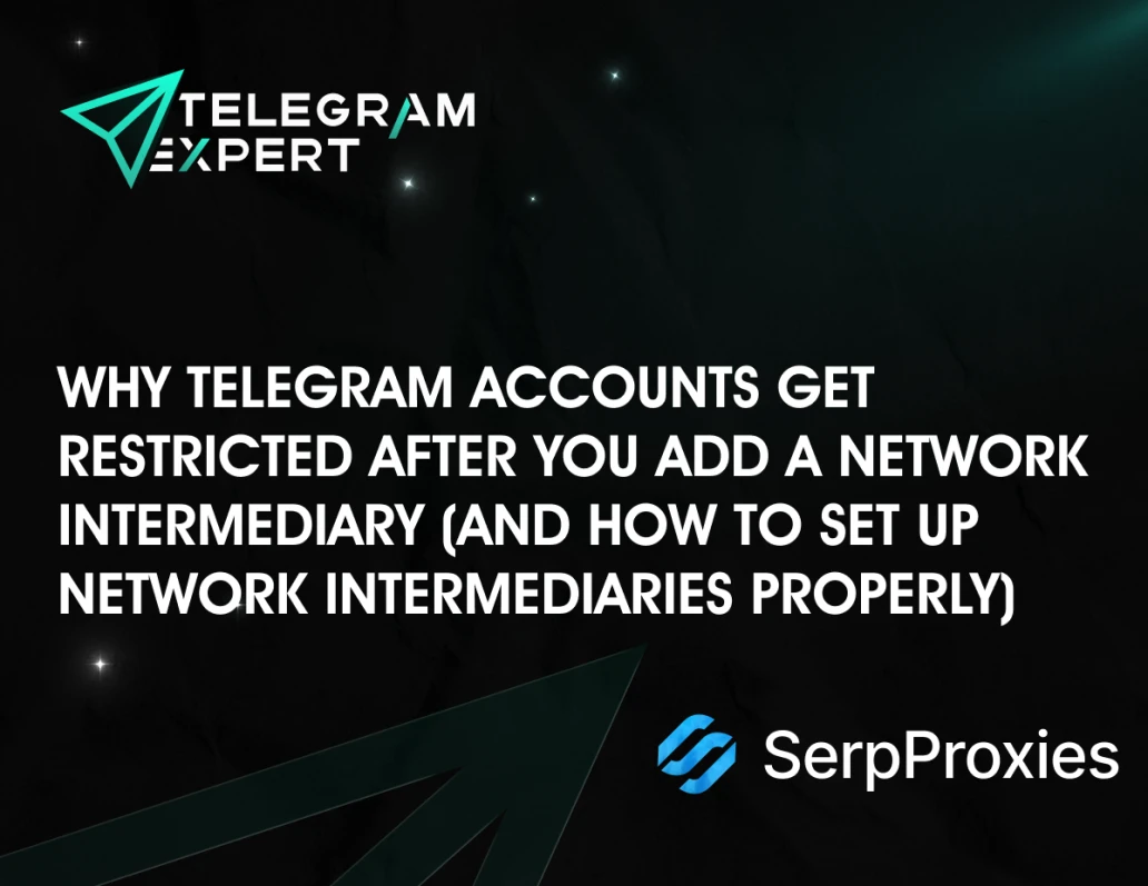 Why Telegram Accounts Get Restricted After You Add a Network Intermediary (and How to Set Up Network Intermediaries Properly)